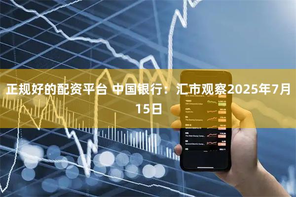 正规好的配资平台 中国银行：汇市观察2025年7月15日